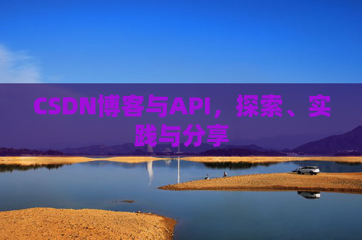 CSDN博客与API，探索、实践与分享
